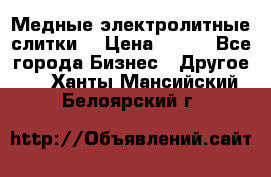 Медные электролитные слитки  › Цена ­ 220 - Все города Бизнес » Другое   . Ханты-Мансийский,Белоярский г.